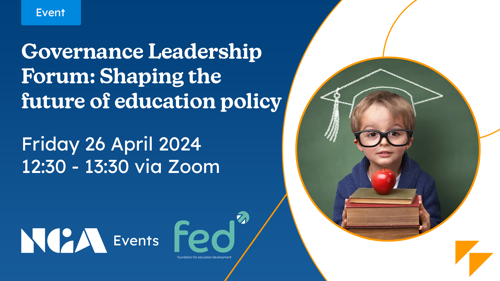 A graphic for the Governance Leadership Forum: Shaping the Future of Education will be placed on Friday, 26th April, from 12:30 - 13:00 via zoom Hosted by NGA and FED